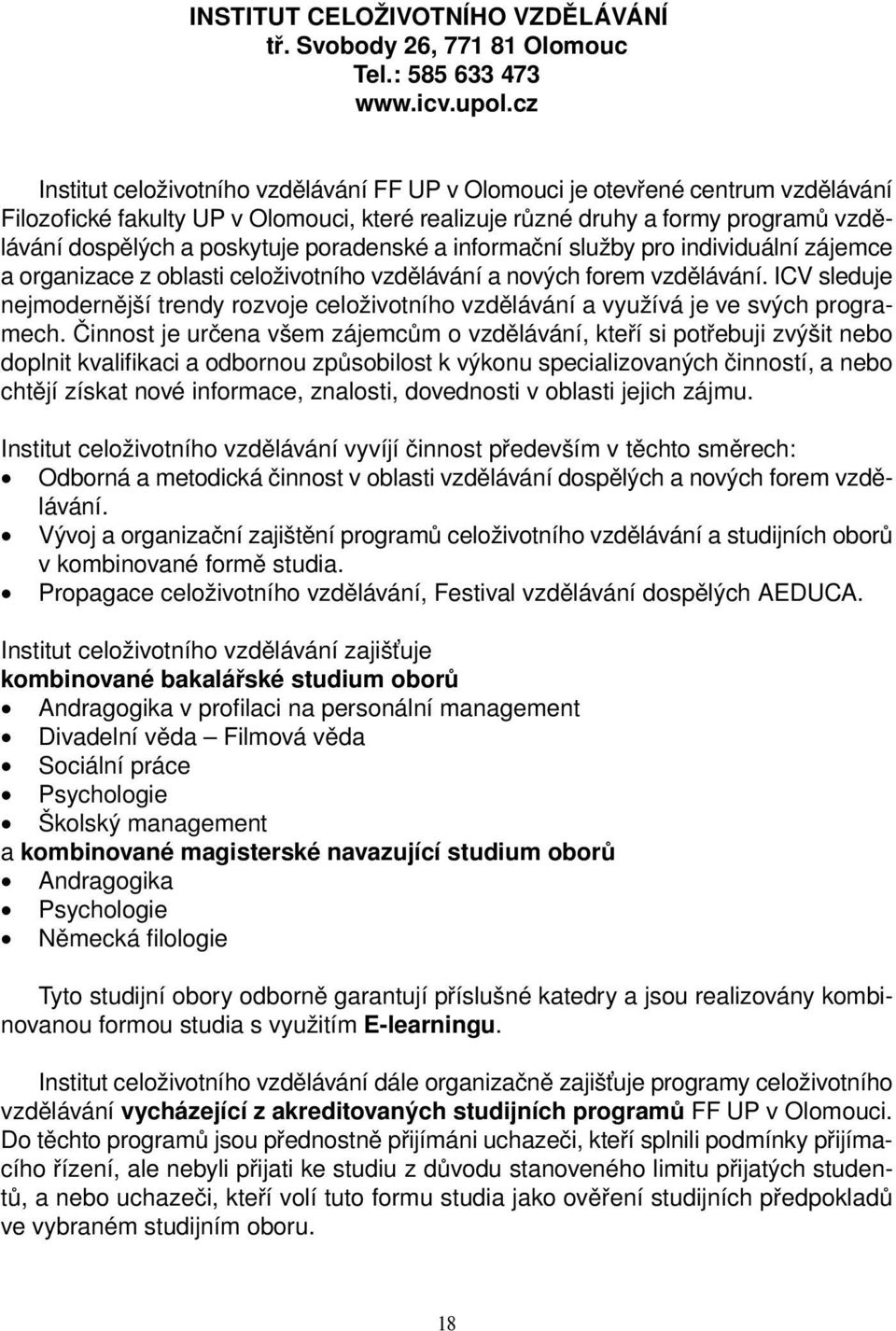 poradenské a informační služby pro individuální zájemce a organizace z oblasti celoživotního vzdělávání a nových forem vzdělávání.