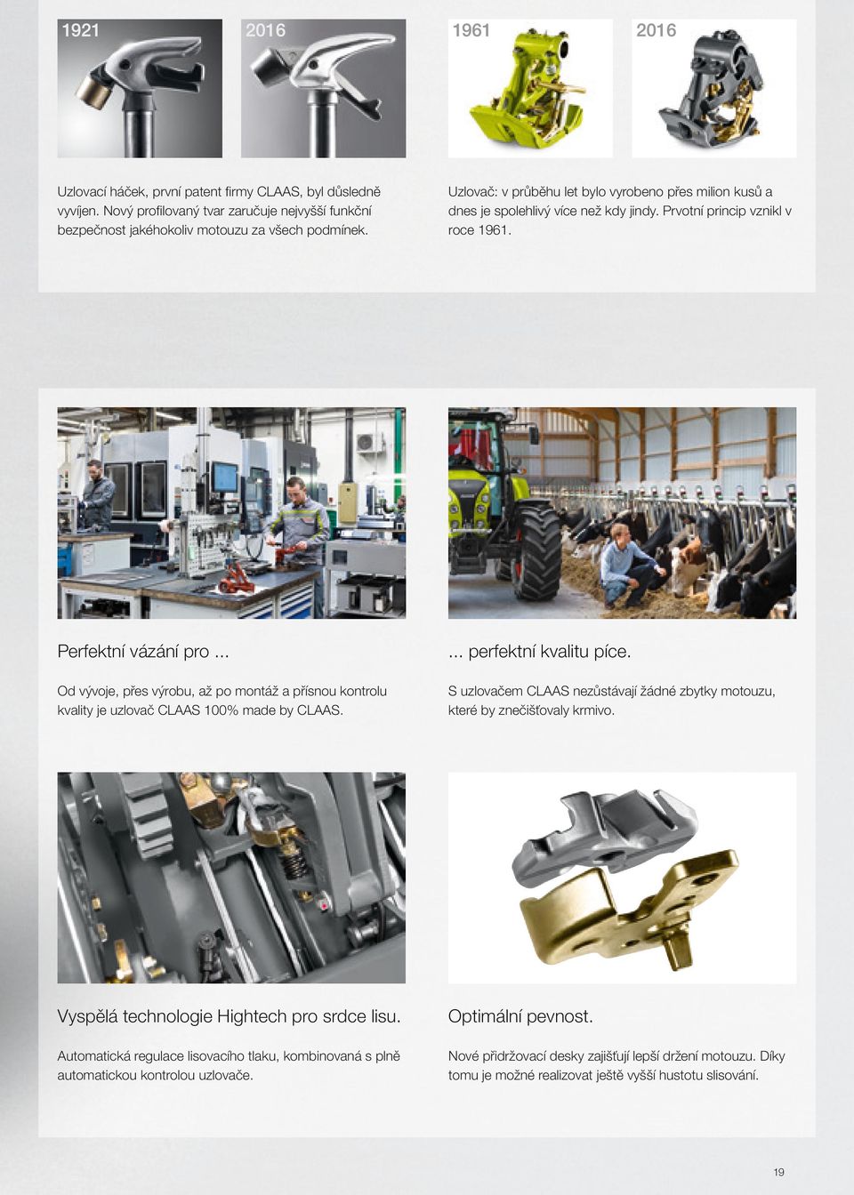 Od vývoje, přes výrobu, až po montáž a přísnou kontrolu kvality je uzlovač CLAAS 100% made by CLAAS. S uzlovačem CLAAS nezůstávají žádné zbytky motouzu, které by znečišťovaly krmivo.