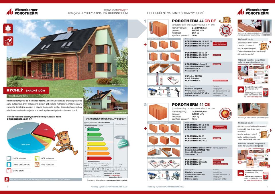 SYSTEM POROTHERM 44 1/2 K CB DF POROTHERM 44 K CB DF POROTHERM 44 R CB DF Systém oceněn GRAND PRIX 200 Způsob užití PUR-pěny? Lze zdít i za mrazu? Jaký je tepelný odpor?