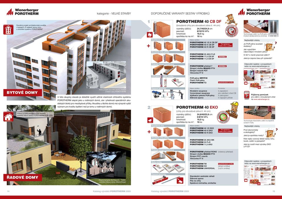 SYSTEM POROTHERM 40 1/2 K CB DF POROTHERM 40 K CB DF POROTHERM 40 R CB DF POROTHERM 25 AKU PD POROTHERM 17,5 CB DF POROTHERM 11,5 CB DF O 50 % menší pracnost zdění?