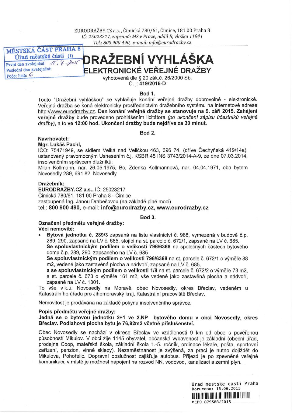 Veřejná dražba se koná elektronicky prostřednictvím dražebního systému na internetové adrese http://www.eurodrazby.cz. Den konání veřejné dražby se stanovuje na 9. září 2015.