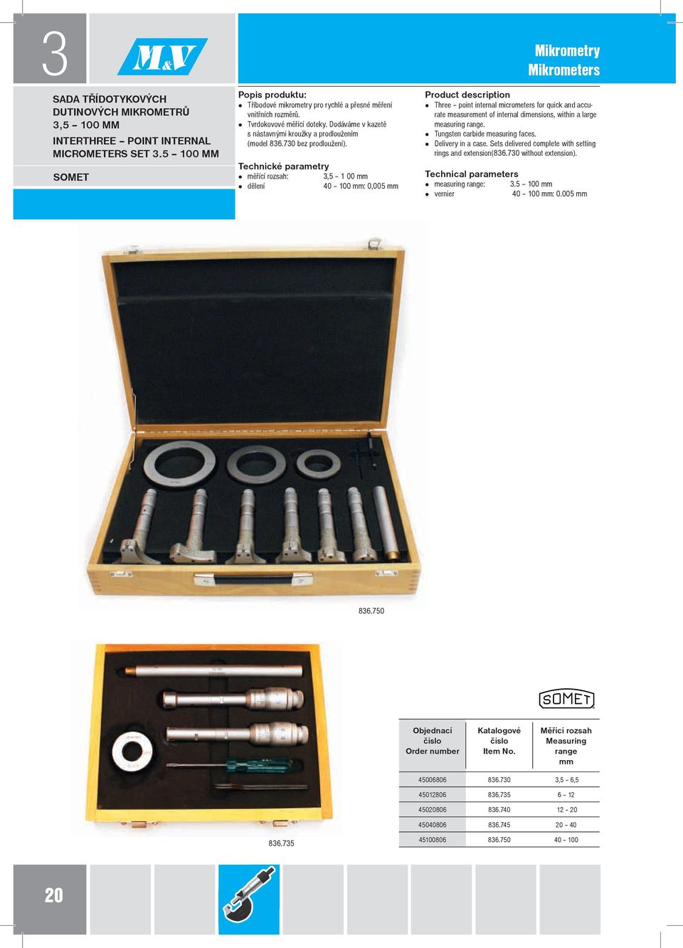 3,5 1 00 dělení 40 100 : 0,005 Mikrometry Mikrometers Three point internal micrometers for quick and accurate measurement of internal dimensions, within a large measuring.