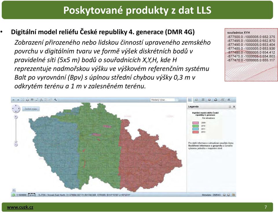 formě výšek diskrétních bodů v pravidelné síti (5x5 m) bodů o souřadnicích X,Y,H, kde H reprezentuje nadmořskou