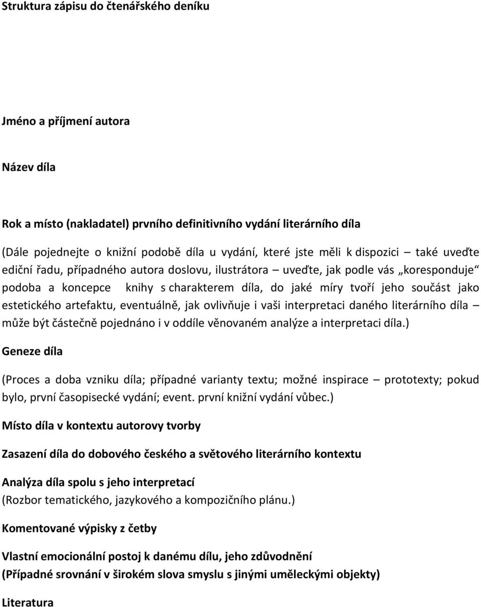jako estetického artefaktu, eventuálně, jak ovlivňuje i vaši interpretaci daného literárního díla může být částečně pojednáno i v oddíle věnovaném analýze a interpretaci díla.