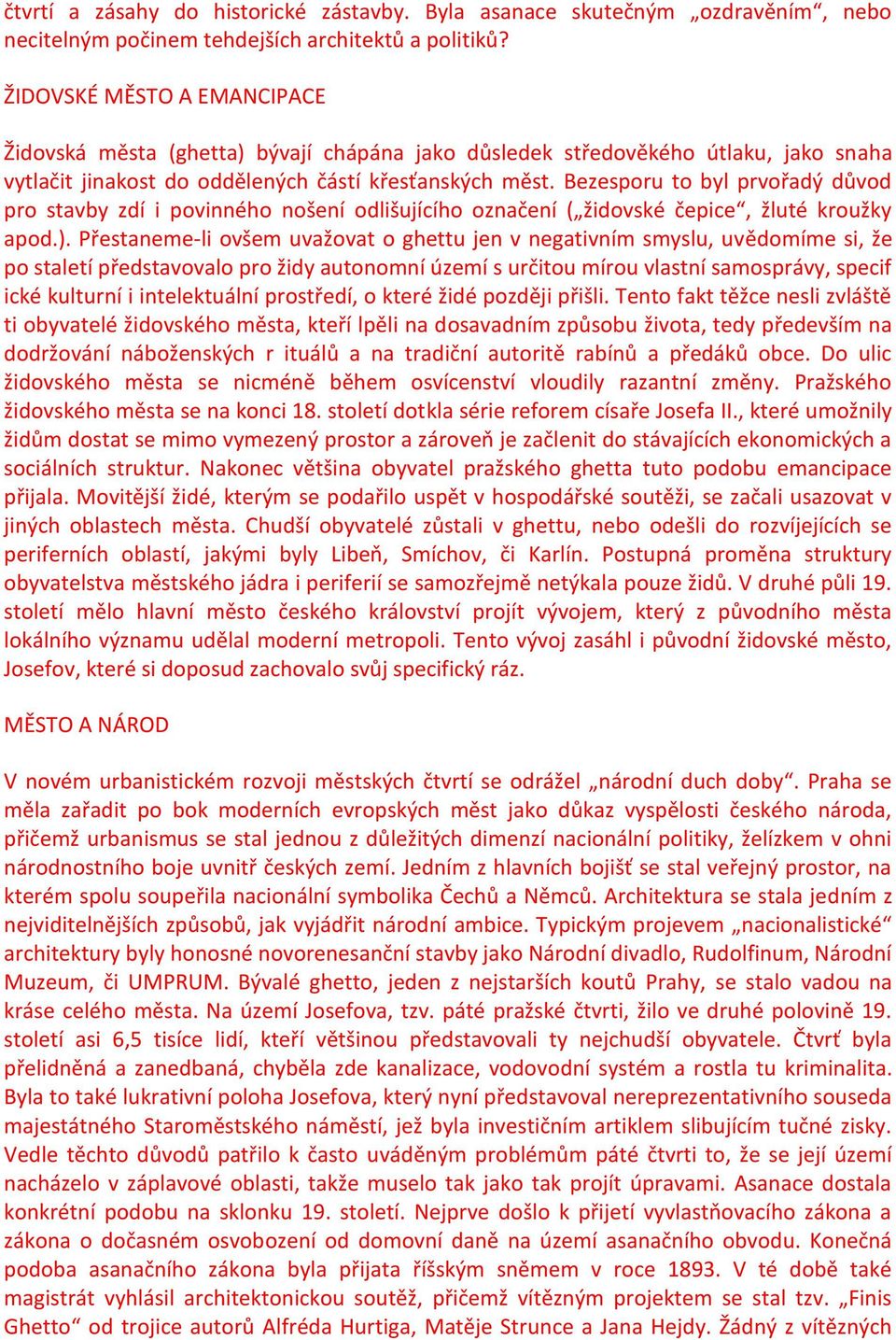 Bezesporu to byl prvořadý důvod pro stavby zdí i povinného nošení odlišujícího označení ( židovské čepice, žluté kroužky apod.).