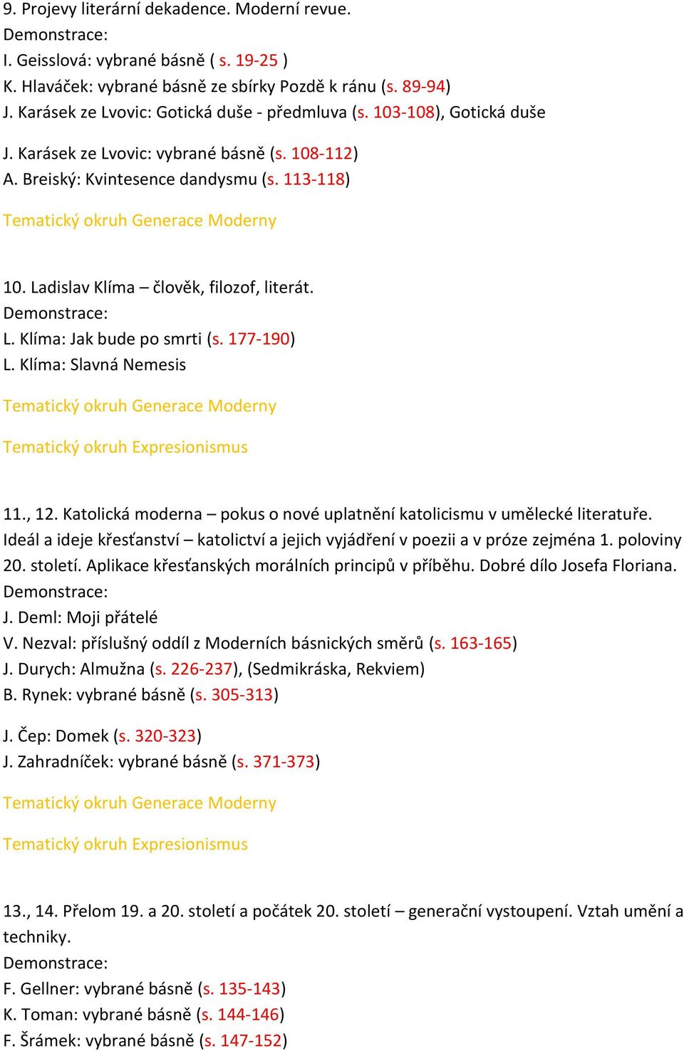 113-118) Tematický okruh Generace Moderny 10. Ladislav Klíma člověk, filozof, literát. Demonstrace: L. Klíma: Jak bude po smrti (s. 177-190) L.