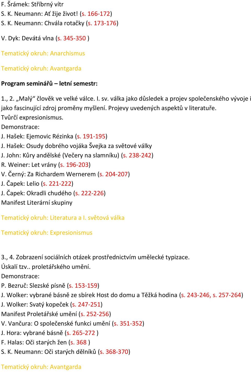 válka jako důsledek a projev společenského vývoje i jako fascinující zdroj proměny myšlení. Projevy uvedených aspektů v literatuře. Tvůrčí expresionismus. Demonstrace: J. Hašek: Ejemovic Rézinka (s.