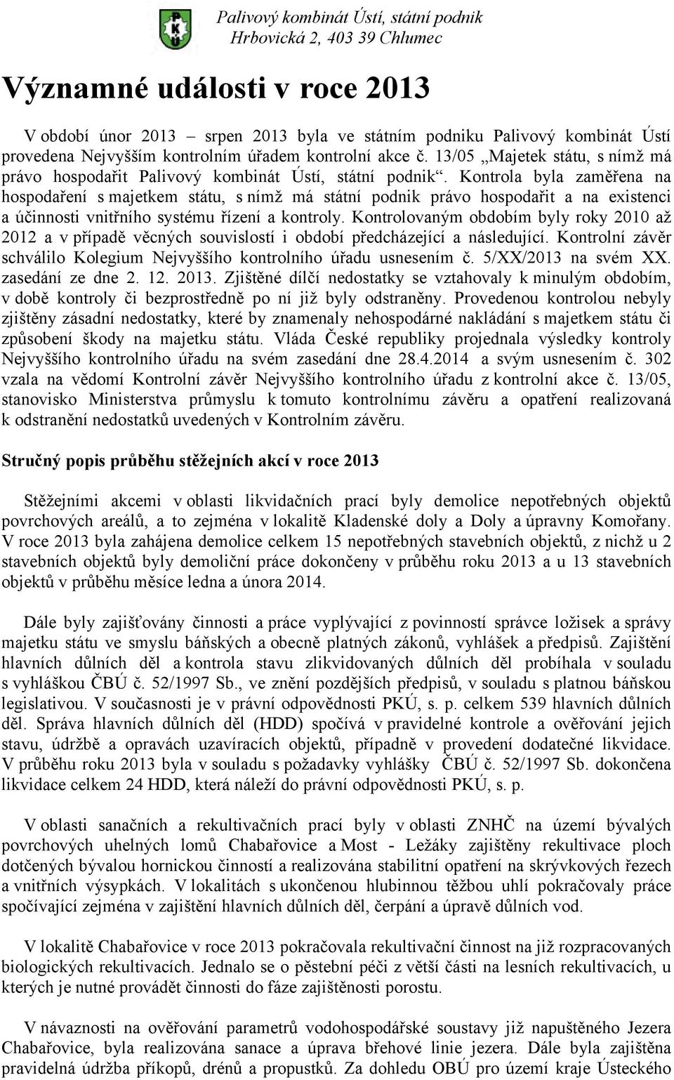 Kontrola byla zaměřena na hospodaření s majetkem státu, s nímž má státní podnik právo hospodařit a na existenci a účinnosti vnitřního systému řízení a kontroly.