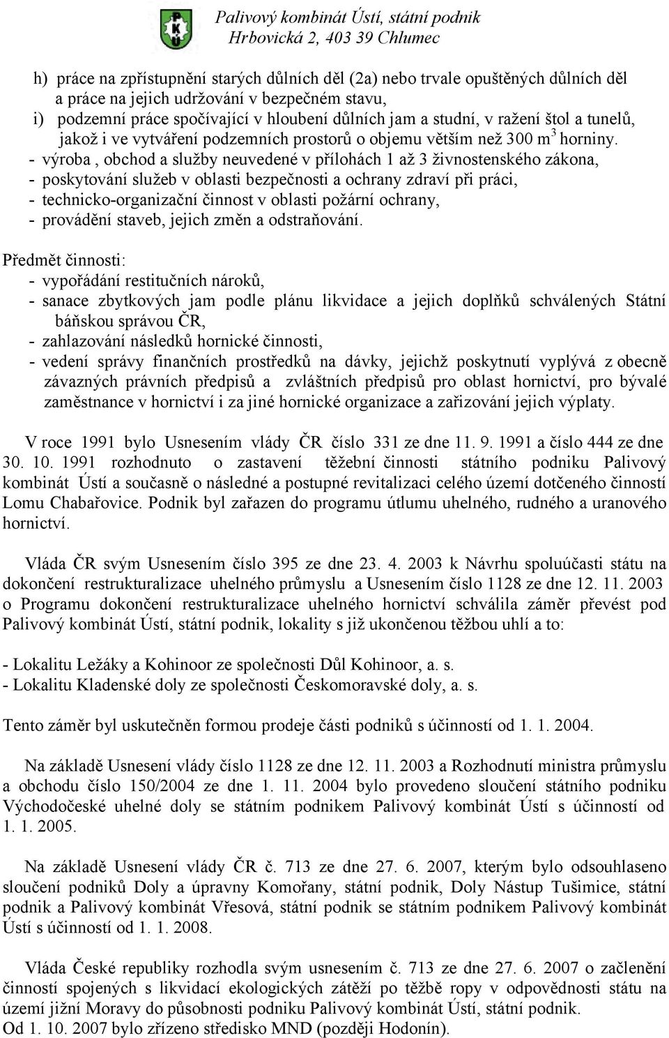 - výroba, obchod a služby neuvedené v přílohách 1 až 3 živnostenského zákona, - poskytování služeb v oblasti bezpečnosti a ochrany zdraví při práci, - technicko-organizační činnost v oblasti požární