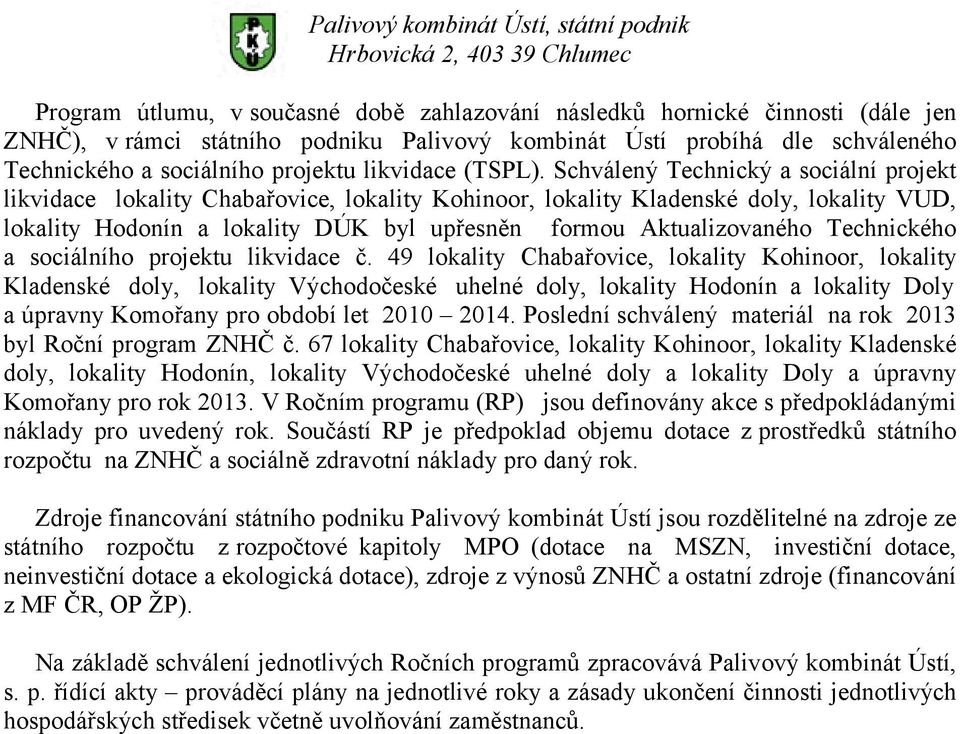 Schválený Technický a sociální projekt likvidace lokality Chabařovice, lokality Kohinoor, lokality Kladenské doly, lokality VUD, lokality Hodonín a lokality DÚK byl upřesněn formou Aktualizovaného