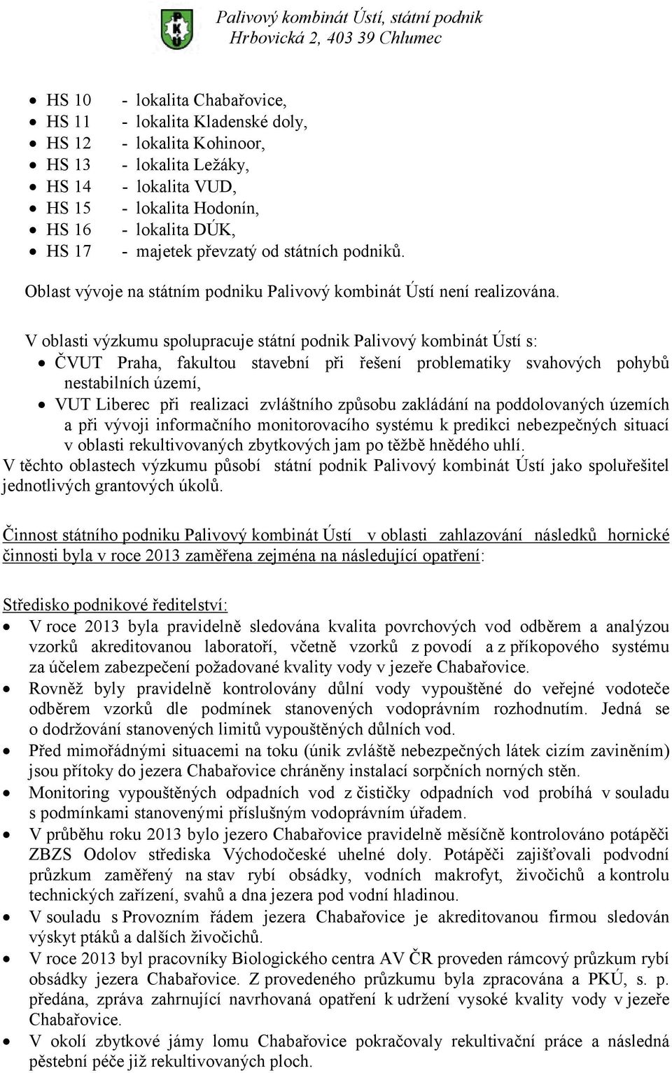 V oblasti výzkumu spolupracuje státní podnik Palivový kombinát Ústí s: ČVUT Praha, fakultou stavební při řešení problematiky svahových pohybů nestabilních území, VUT Liberec při realizaci zvláštního