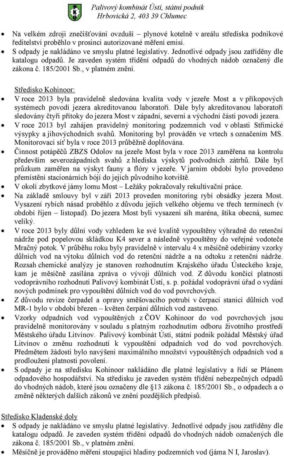 , v platném znění. Středisko Kohinoor: V roce 2013 byla pravidelně sledována kvalita vody vjezeře Most a v příkopových systémech povodí jezera akreditovanou laboratoří.