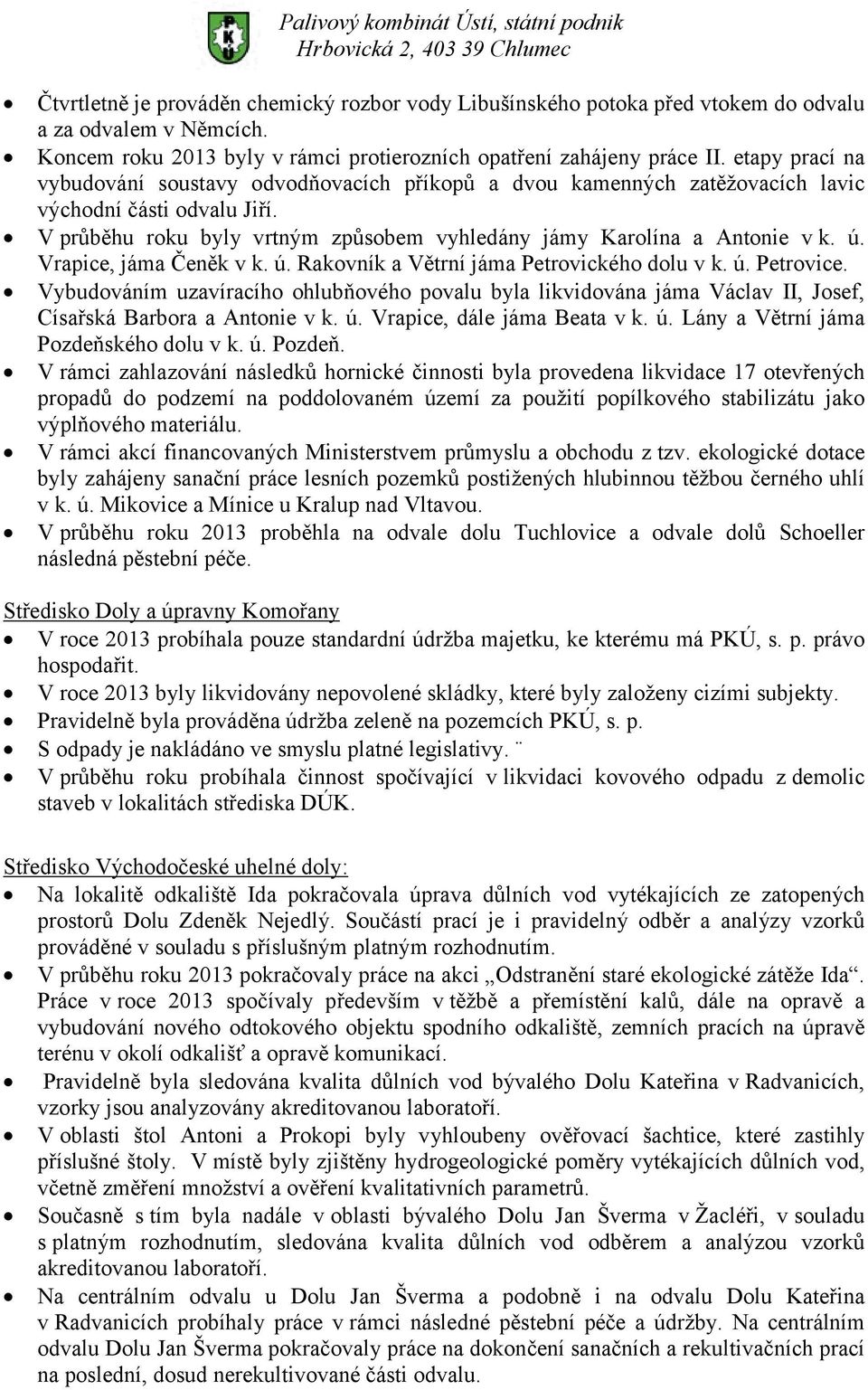 V průběhu roku byly vrtným způsobem vyhledány jámy Karolína a Antonie v k. ú. Vrapice, jáma Čeněk v k. ú. Rakovník a Větrní jáma Petrovického dolu v k. ú. Petrovice.