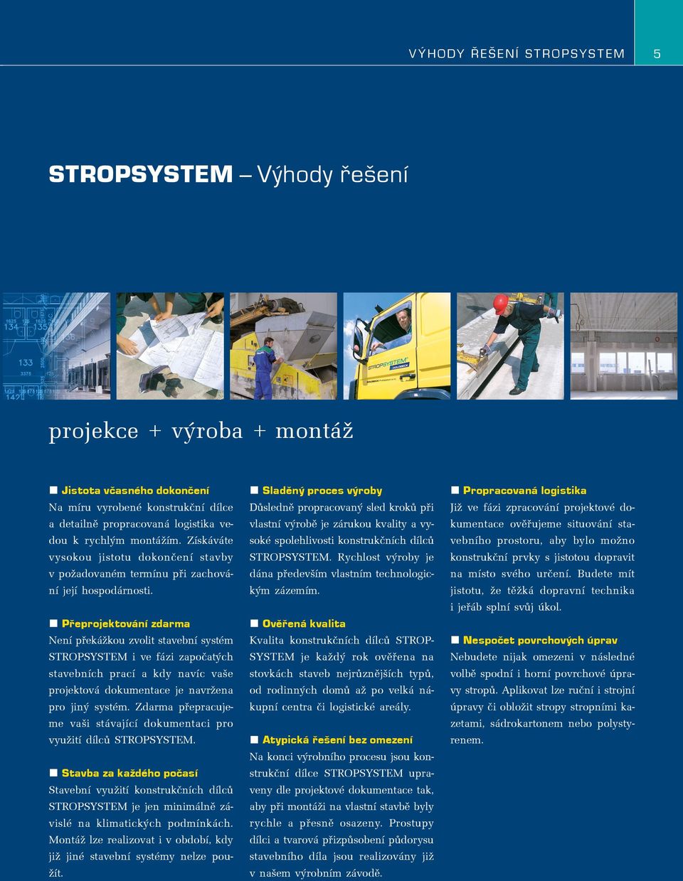 Přeprojektování zdarma Není překážkou zvolit stavební systém STROPSYSTEM i ve fázi započatých stavebních prací a kdy navíc vaše projektová dokumentace je navržena pro jiný systém.