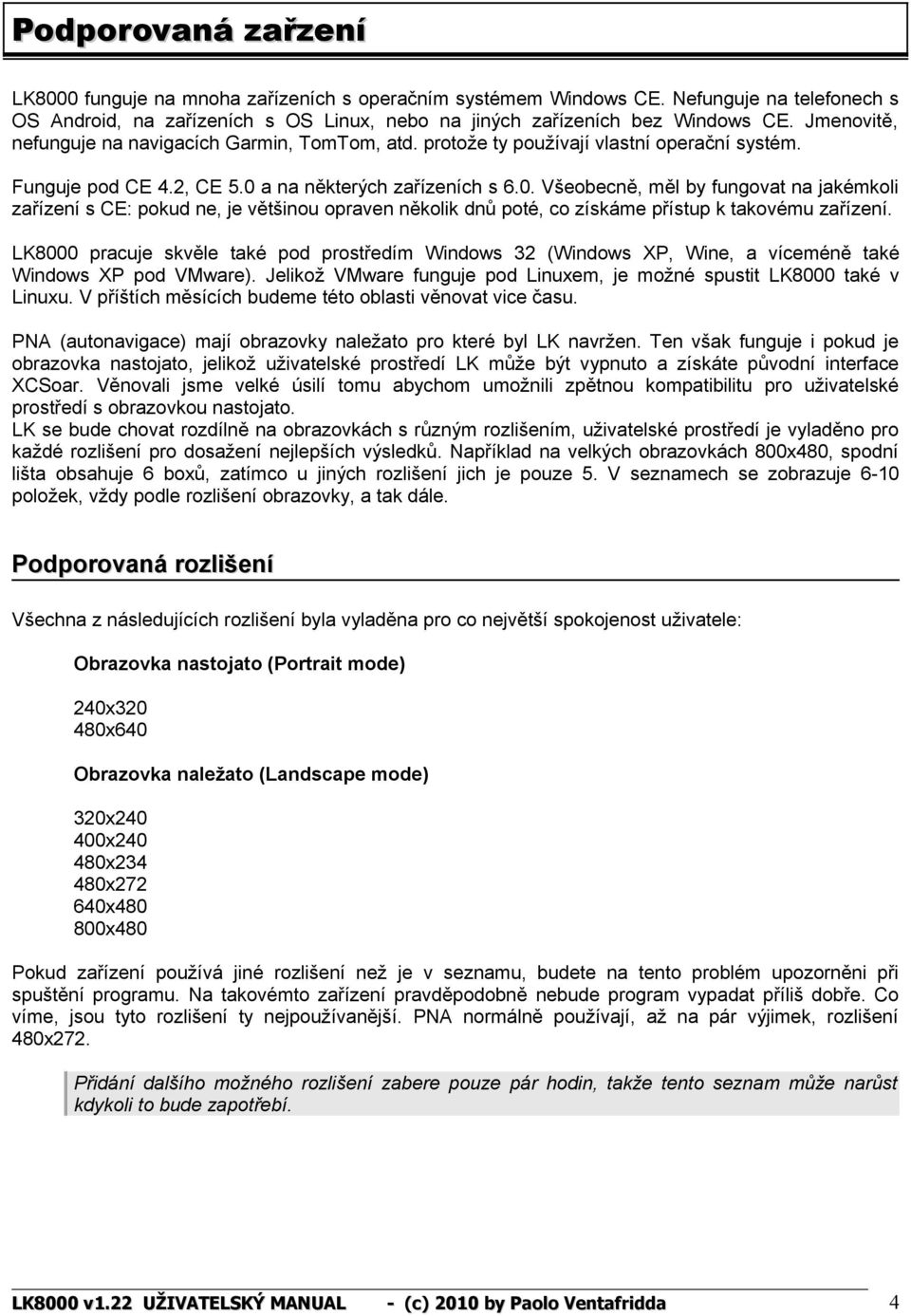 a na některých zařízeních s 6.0. Všeobecně, měl by fungovat na jakémkoli zařízení s CE: pokud ne, je většinou opraven několik dnů poté, co získáme přístup k takovému zařízení.