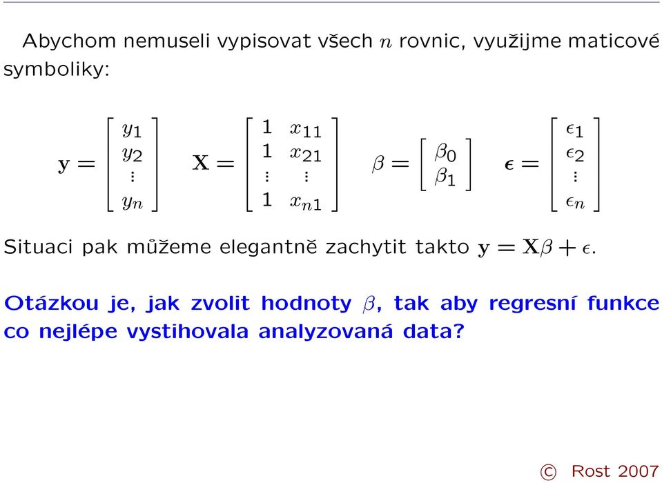 y n 1 x n1 ɛ n Situaci pak můžeme elegantně zachytit takto y = Xβ + ɛ.