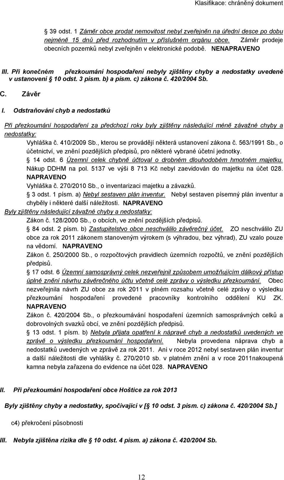 b) a písm. c) zákona č. 420/2004 Sb. C. Závěr I. Odstraňování chyb a nedostatků Při přezkoumání hospodaření za předchozí roky byly zjištěny následující méně závažné chyby a nedostatky: Vyhláška č.