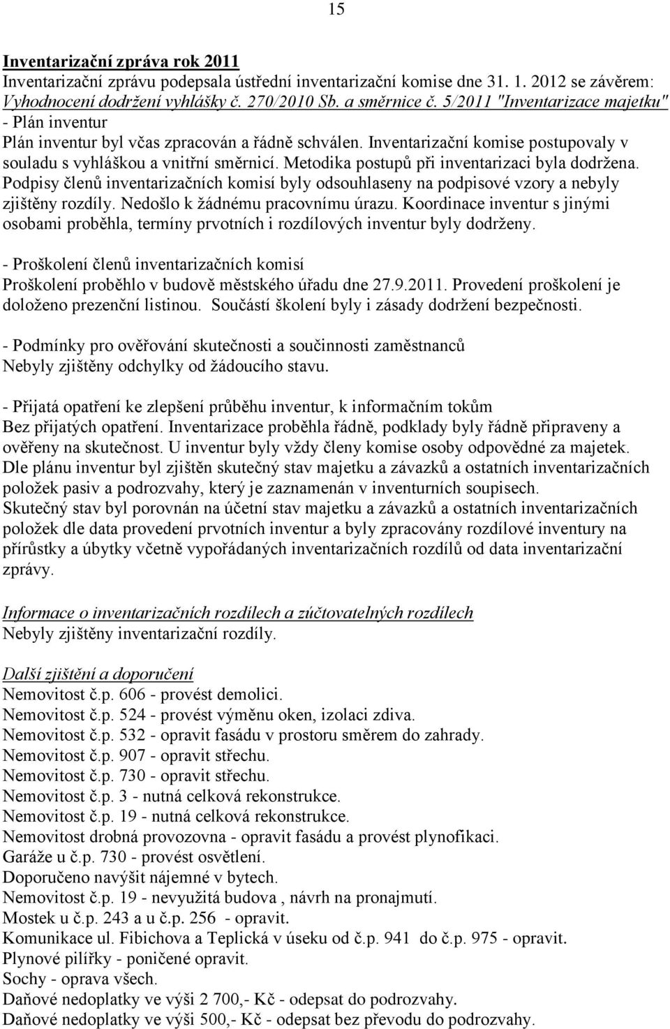 Metodika postupů při inventarizaci byla dodrţena. Podpisy členů inventarizačních komisí byly odsouhlaseny na podpisové vzory a nebyly zjištěny rozdíly. Nedošlo k ţádnému pracovnímu úrazu.