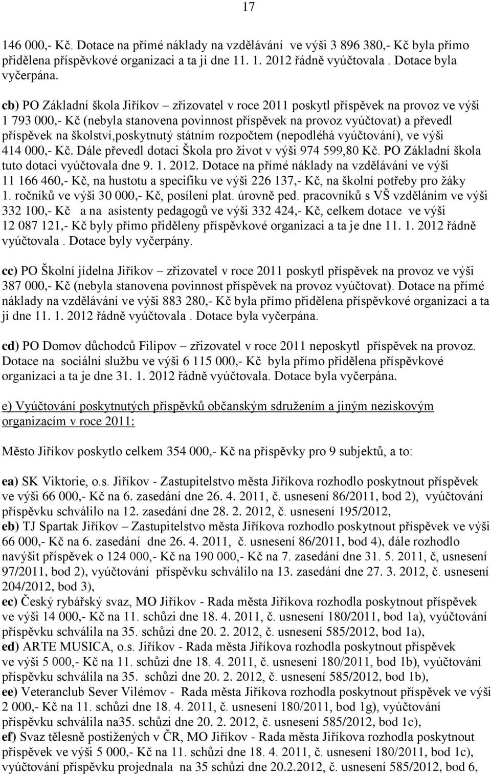 školství,poskytnutý státním rozpočtem (nepodléhá vyúčtování), ve výši 414 000,- Kč. Dále převedl dotaci Škola pro ţivot v výši 974 599,80 Kč. PO Základní škola tuto dotaci vyúčtovala dne 9. 1. 2012.