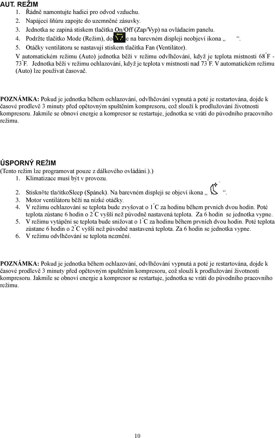 V automatickém režimu (Auto) jednotka běží v režimu odvlhčování, když je teplota místnosti 68 F - 73 F. Jednotka běží v režimu ochlazování, když je teplota v místnosti nad 73 F.