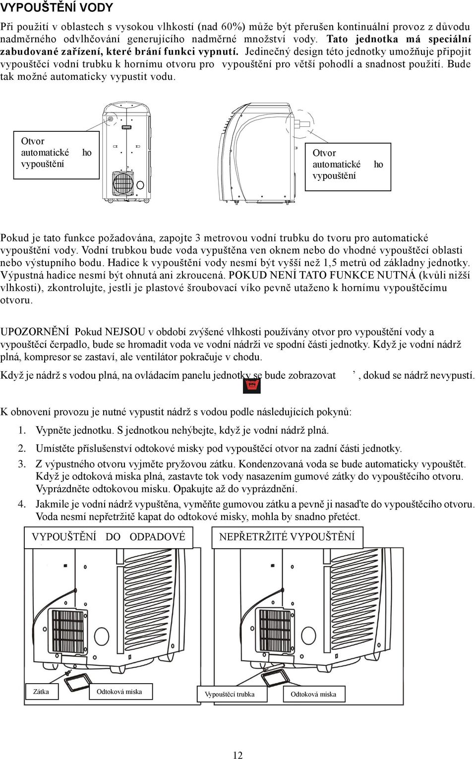 Jedinečný design této jednotky umožňuje připojit vypouštěcí vodní trubku k hornímu otvoru pro vypouštění pro větší pohodlí a snadnost použití. Bude tak možné automaticky vypustit vodu.