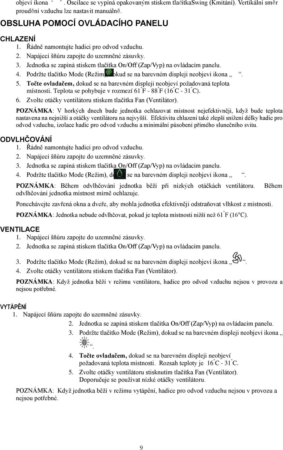 Podržte tlačítko Mode (Režim), dokud se na barevném displeji neobjeví ikona. 5. Točte ovladačem, dokud se na barevném displeji neobjeví požadovaná teplota místnosti.