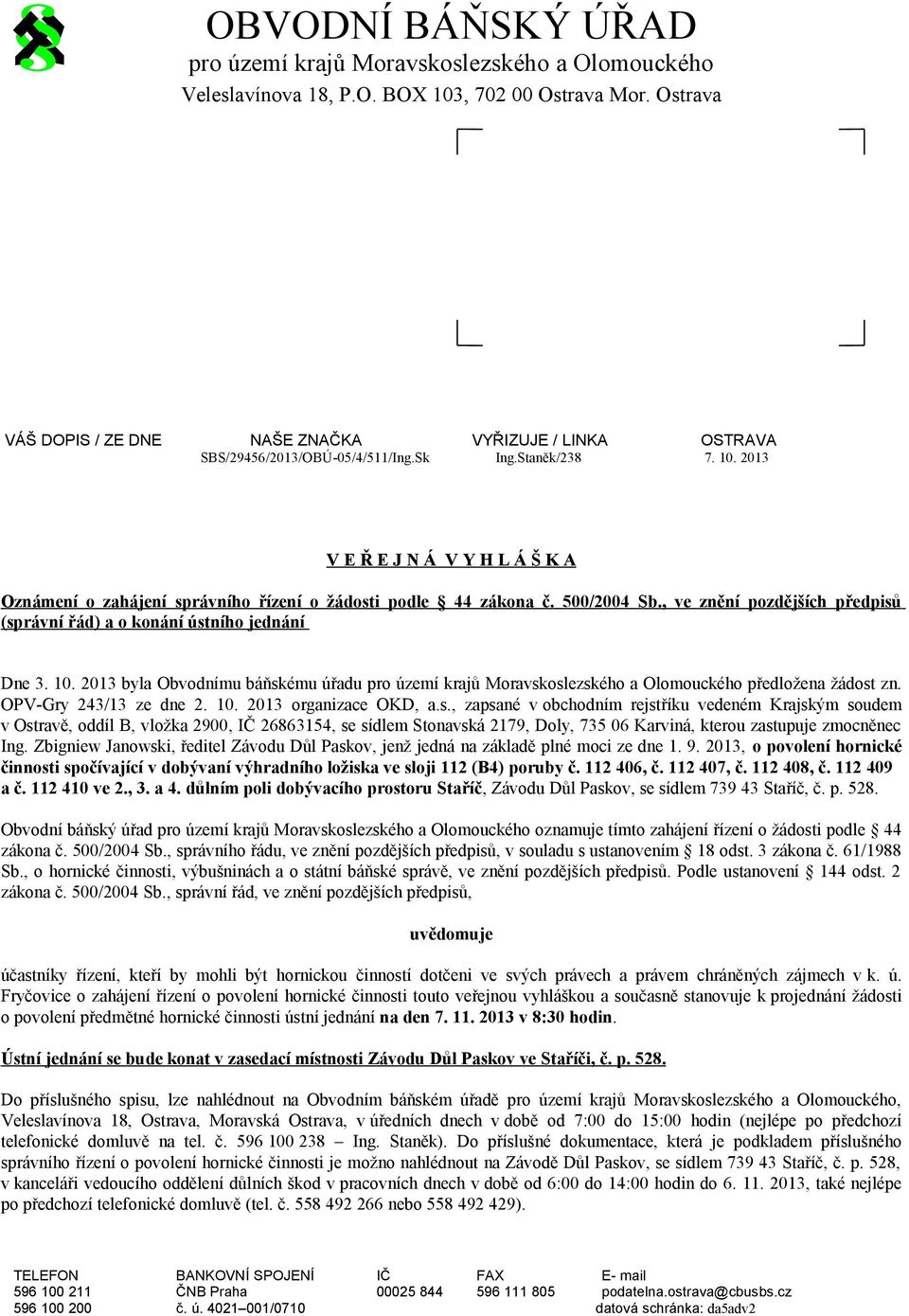 2013 V E Ř E J N Á V Y H L Á Š K A Oznámení o zahájení správního řízení o žádosti podle 44 zákona č. 500/2004 Sb., ve znění pozdějších předpisů (správní řád) a o konání ústního jednání Dne 3. 10.