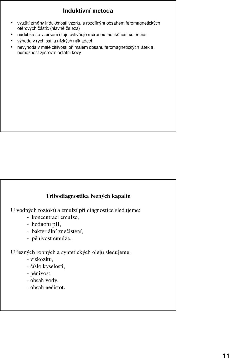 ostatní kovy Tribodiagnostika řezných kapalín U vodných roztoků a emulzí při diagnostice sledujeme: - koncentraci emulze, - hodnotu ph, - bakteriáln lní