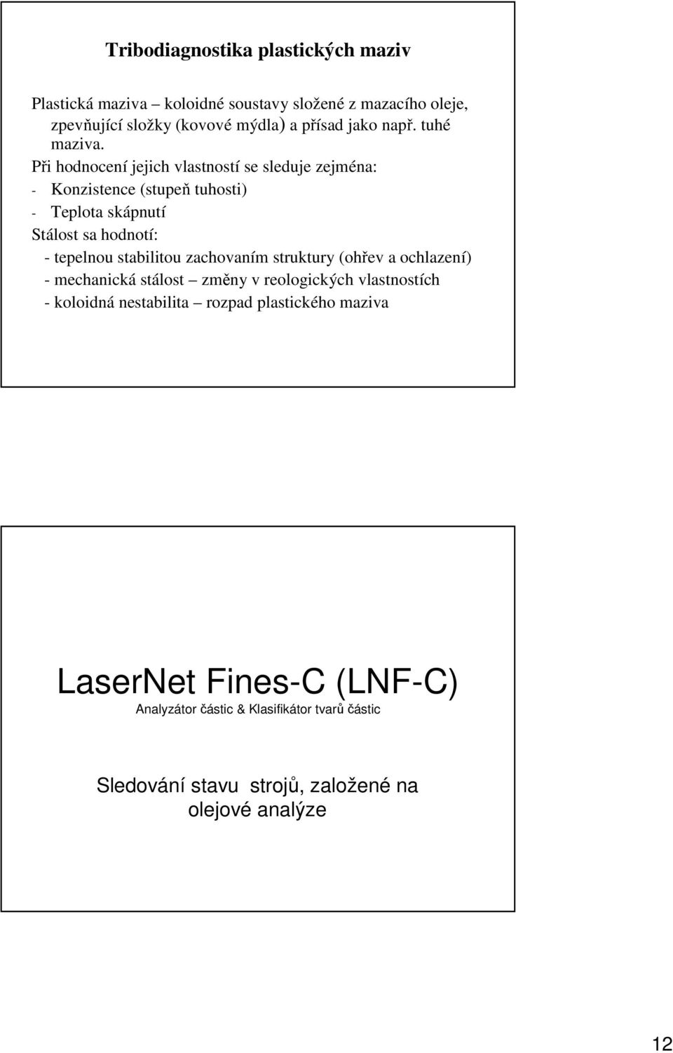 Při hodnocení jejich vlastností se sleduje zejména na: - Konzistence (stupeň tuhosti) - Teplota skápnut pnutí Stálost sa hodnotí: - tepelnou