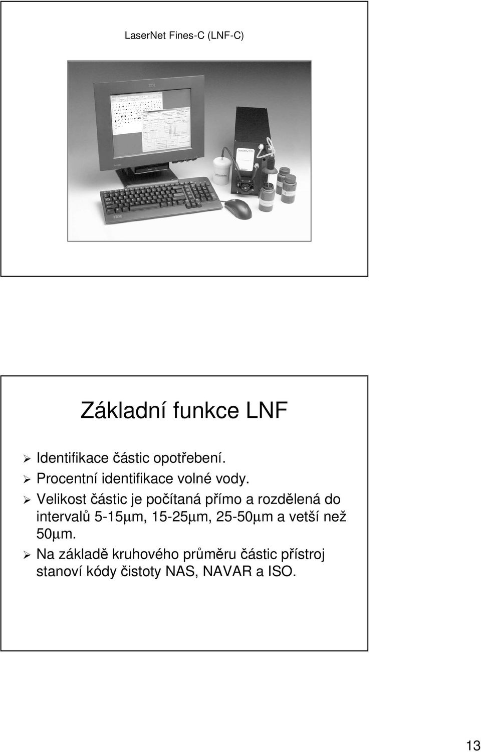 Velikost částic je počítaná přímo a rozdělená do intervalů 5-155 15µm, 15-25