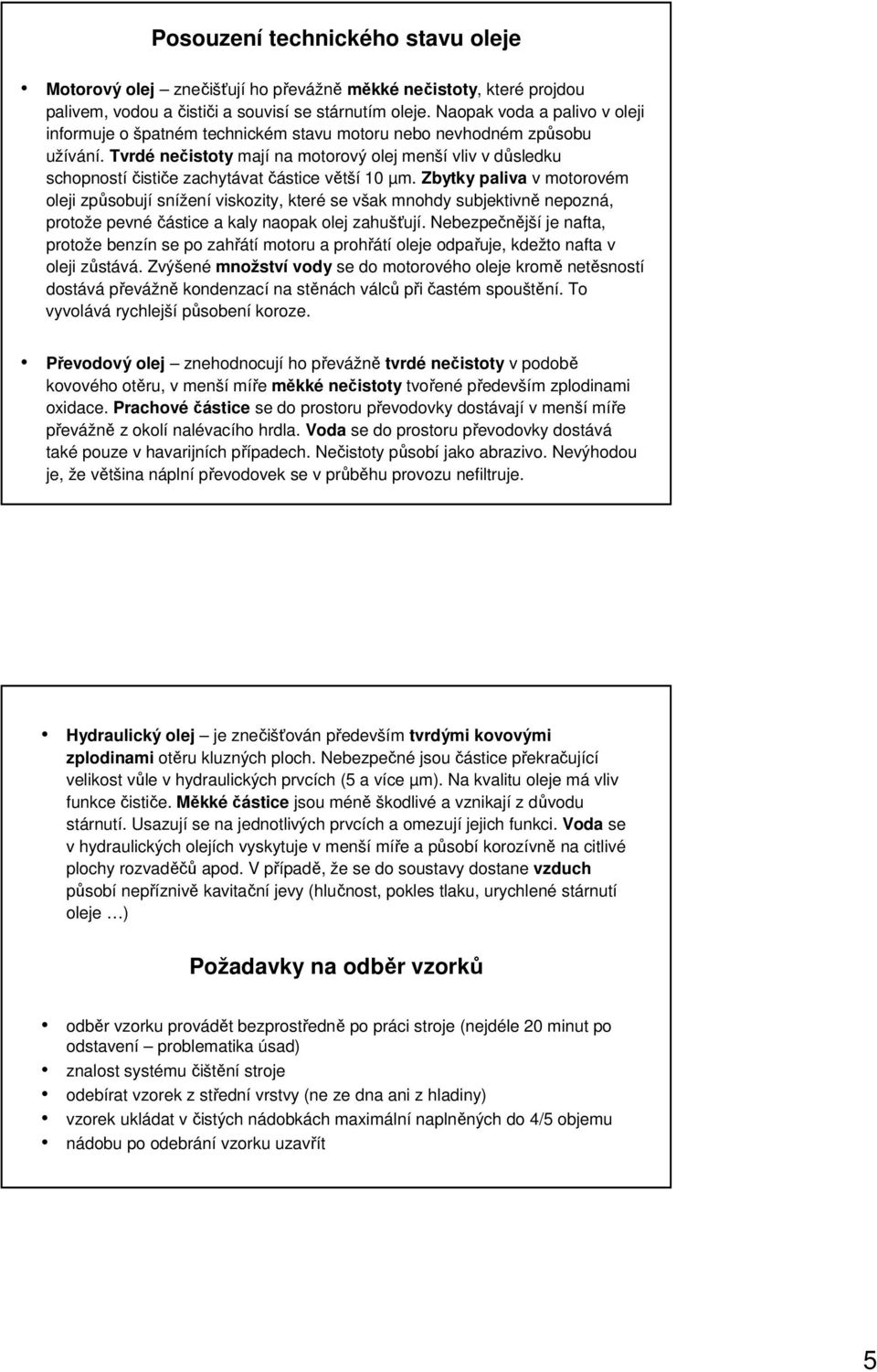 Tvrdé nečistoty mají na motorový olej menší vliv v důsledku schopností čističe zachytávat částice větší 10 µm.