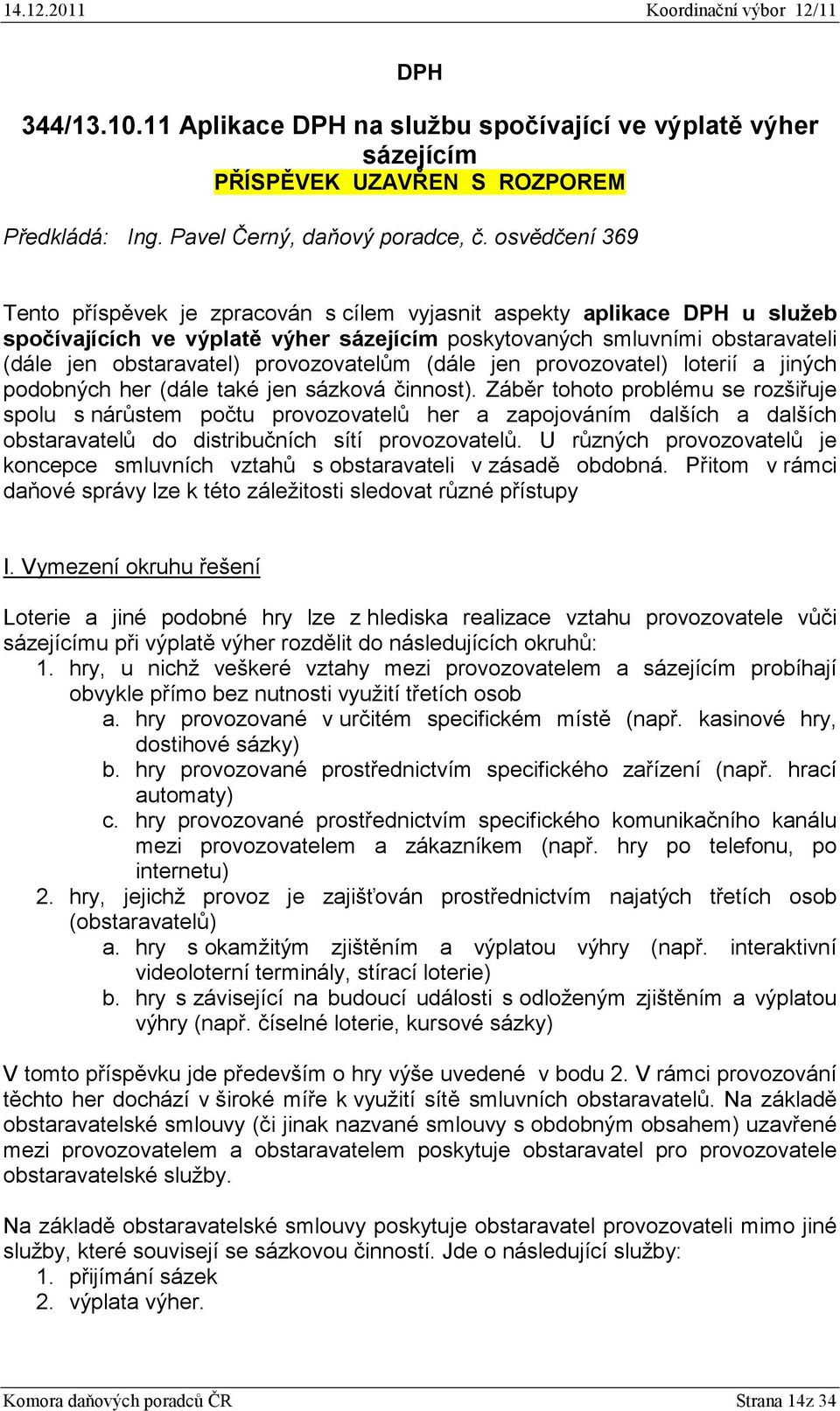 provozovatelům (dále jen provozovatel) loterií a jiných podobných her (dále také jen sázková činnost).