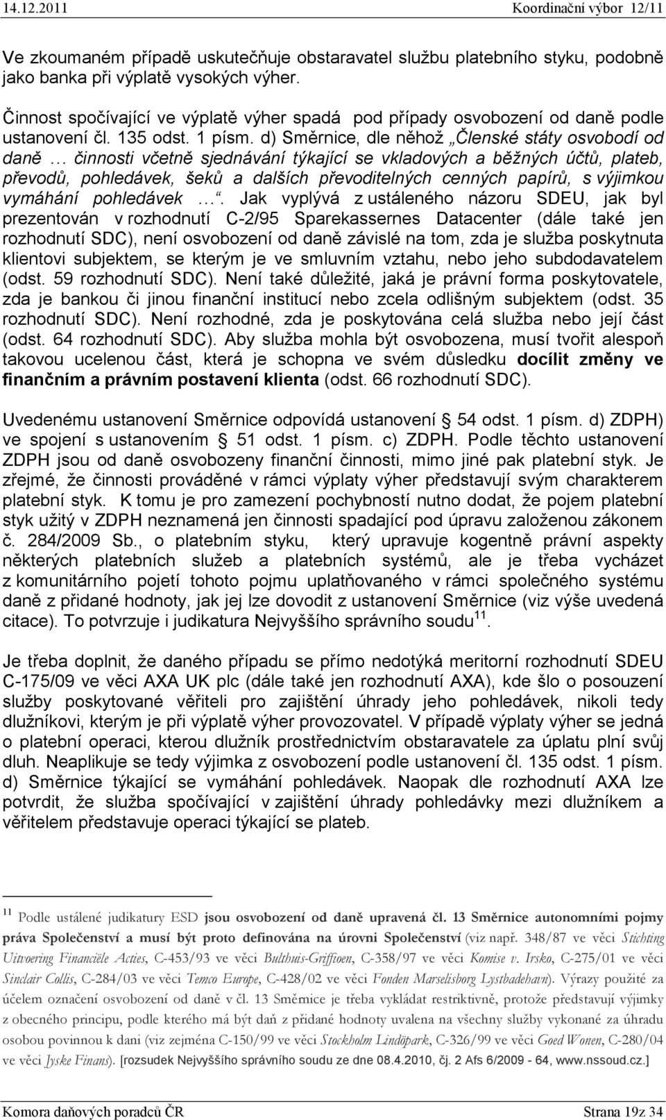d) Směrnice, dle něhož Členské státy osvobodí od daně činnosti včetně sjednávání týkající se vkladových a běžných účtů, plateb, převodů, pohledávek, šeků a dalších převoditelných cenných papírů, s