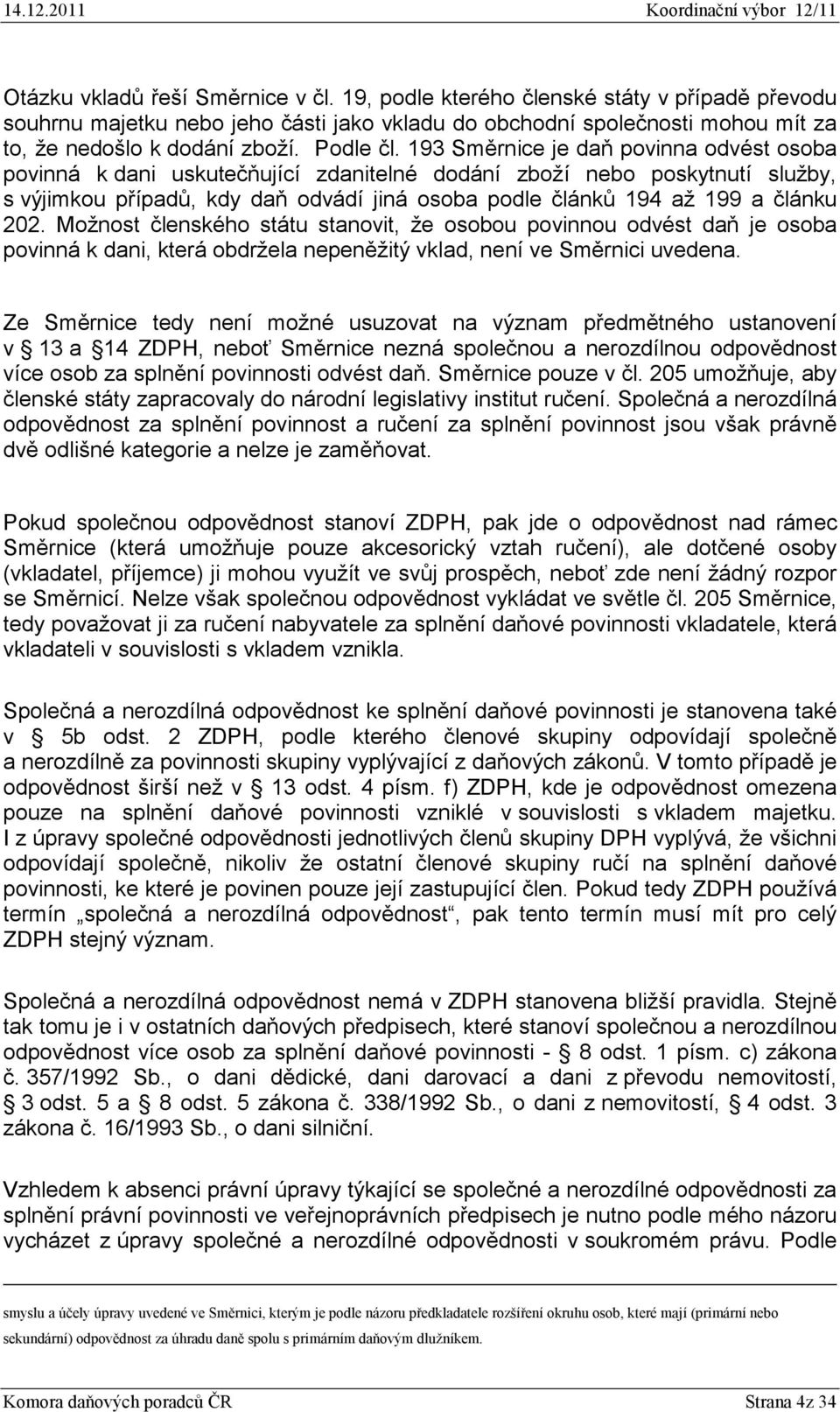 193 Směrnice je daň povinna odvést osoba povinná k dani uskutečňující zdanitelné dodání zboží nebo poskytnutí služby, s výjimkou případů, kdy daň odvádí jiná osoba podle článků 194 až 199 a článku
