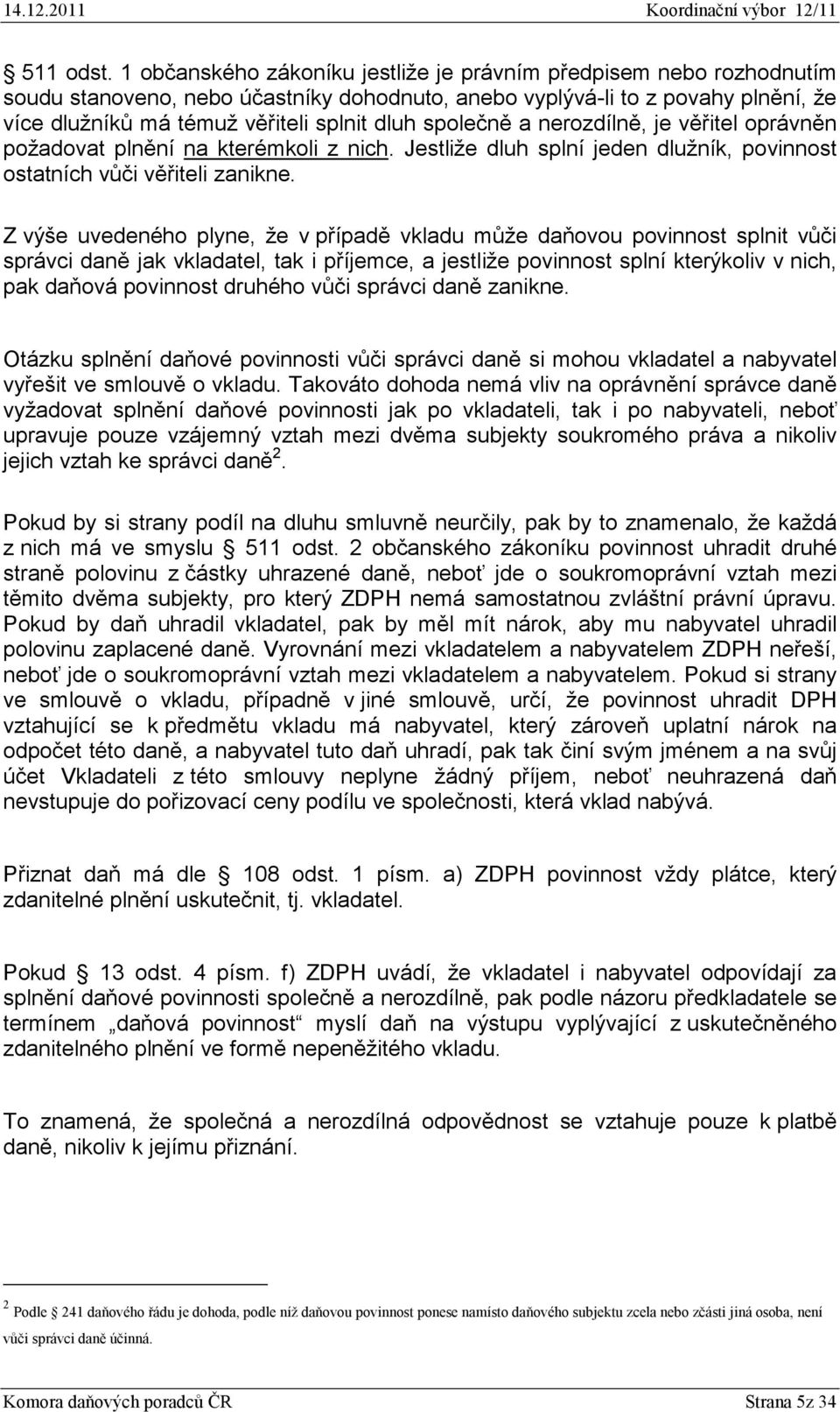 společně a nerozdílně, je věřitel oprávněn požadovat plnění na kterémkoli z nich. Jestliže dluh splní jeden dlužník, povinnost ostatních vůči věřiteli zanikne.