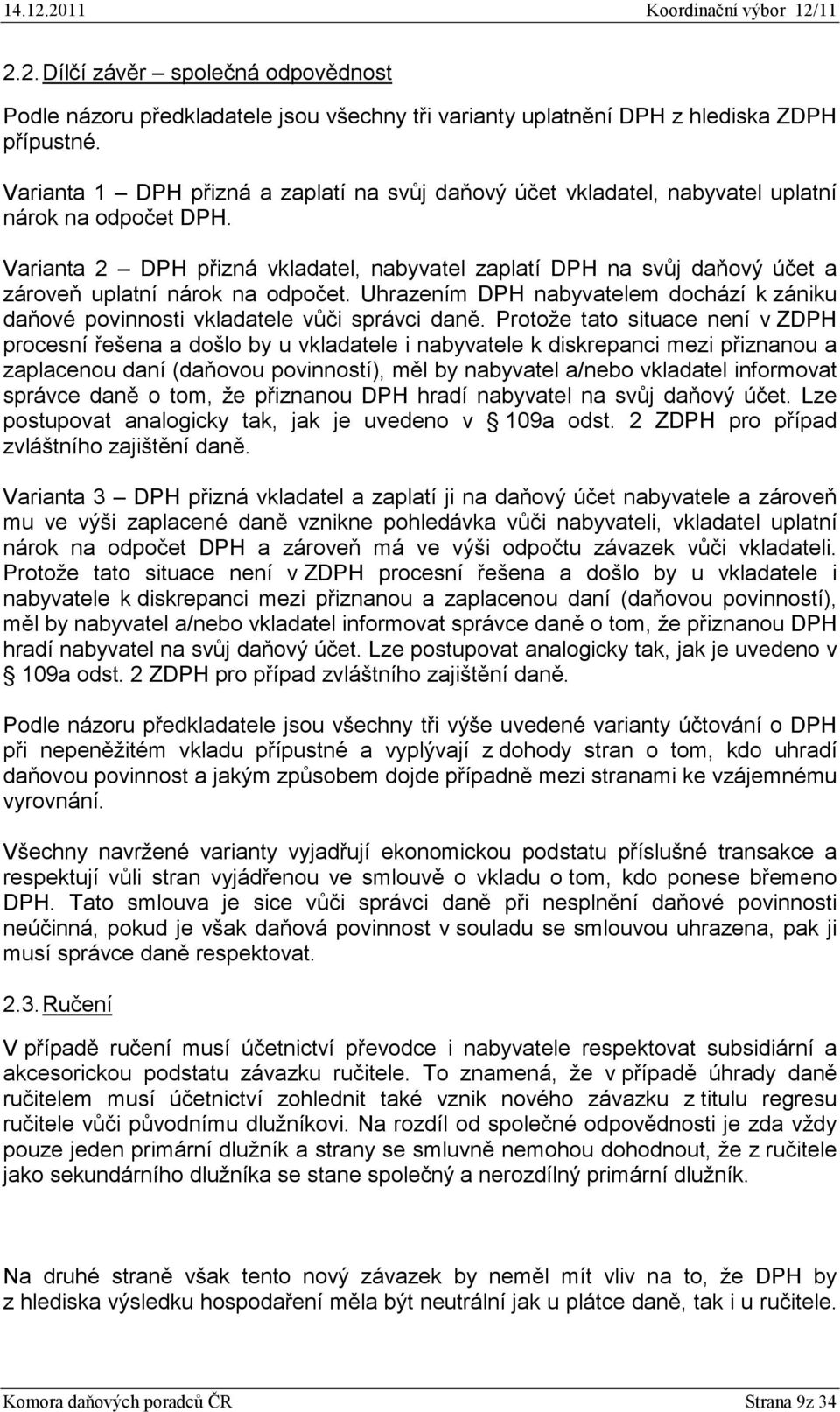 Varianta 2 DPH přizná vkladatel, nabyvatel zaplatí DPH na svůj daňový účet a zároveň uplatní nárok na odpočet.