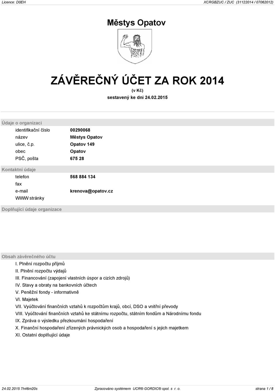 Stavy a obraty na bankovních účtech V. Peněžní fondy - informativně VI. Majetek VII. Vyúčtování finančních vztahů k rozpočtům krajů, obcí, DSO a vnitřní převody VIII.