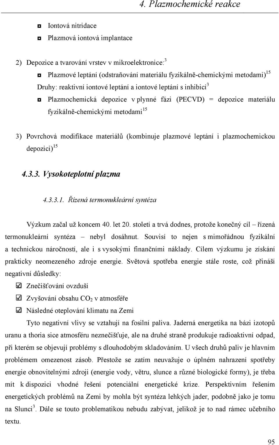 leptání i plazmochemickou depozici) 15 4.3.3. Vysokoteplotní plazma 4.3.3.1. Řízená termonukleární syntéza Výzkum začal už koncem 40. let 20.