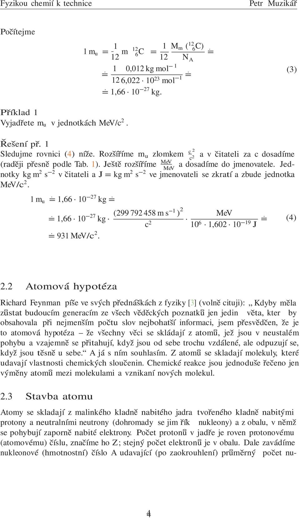 Jed- MeV notky kg m 2 s 2 v čitateli a J = kg m 2 s 2 ve jmenovateli se zkratí a zbude jednotka MeV/c 2... 1 m u = 1,66 10 27 kg =. = 1,66 10 27 kg =. 931 MeV/c 2. (299 792 458 m s ) c 2 1 2 MeV =.