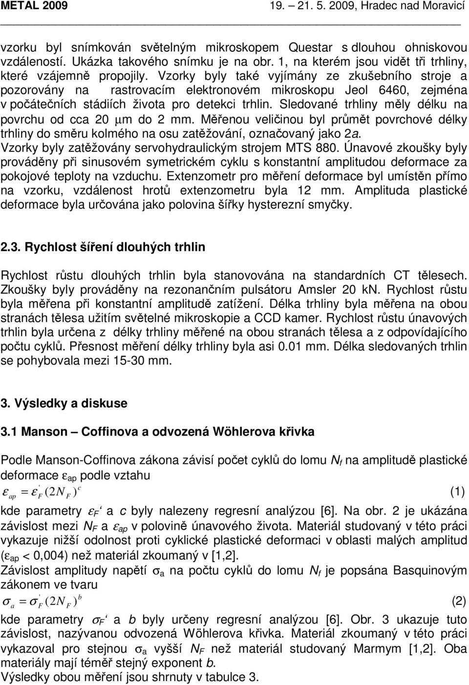 Sledované trhliny měly délku na povrchu od cca 0 µm do mm. Měřenou veličinou byl průmět povrchové délky trhliny do směru kolmého na osu zatěžování, označovaný jako a.