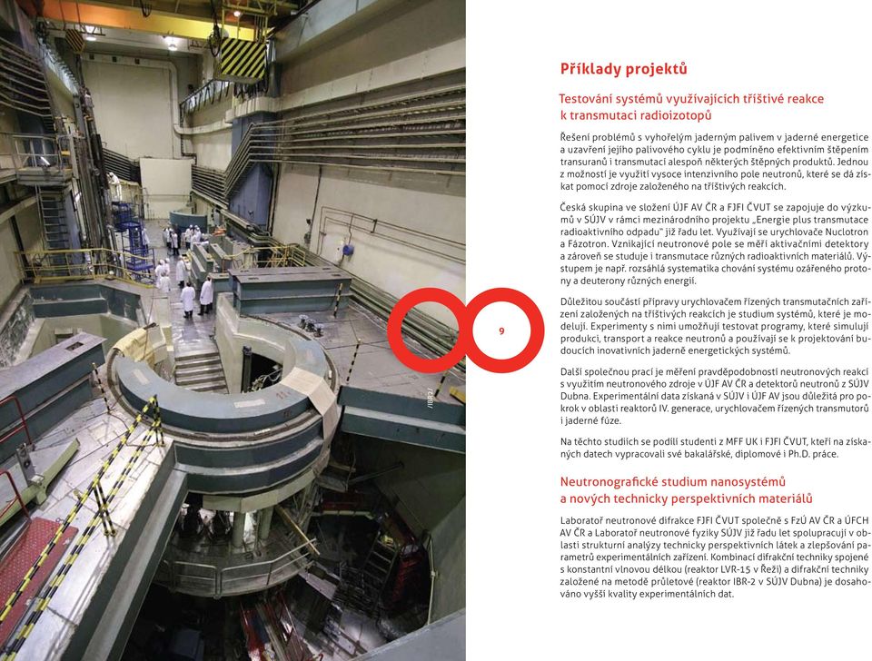 Jednou z možností je využití vysoce intenzivního pole neutronů, které se dá získat pomocí zdroje založeného na tříštivých reakcích.