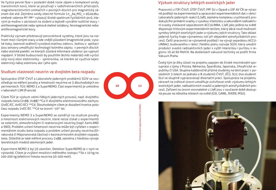 Zejména oxidy obecné formule Ln 1-x Ae x MO 3 v důsledku směsné valence M 3+ /M 4+ vykazují široké spektrum fyzikálních jevů, kterými je možno v závislosti na složení a teplotě vytvářet rozličné