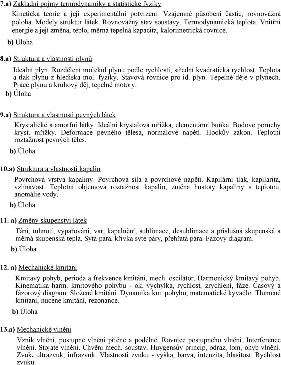 Rozdělení molekul plynu podle rychlostí, střední kvadratická rychlost. Teplota a tlak plynu z hlediska mol. fyziky. Stavová rovnice pro id. plyn. Tepelné děje v plynech.