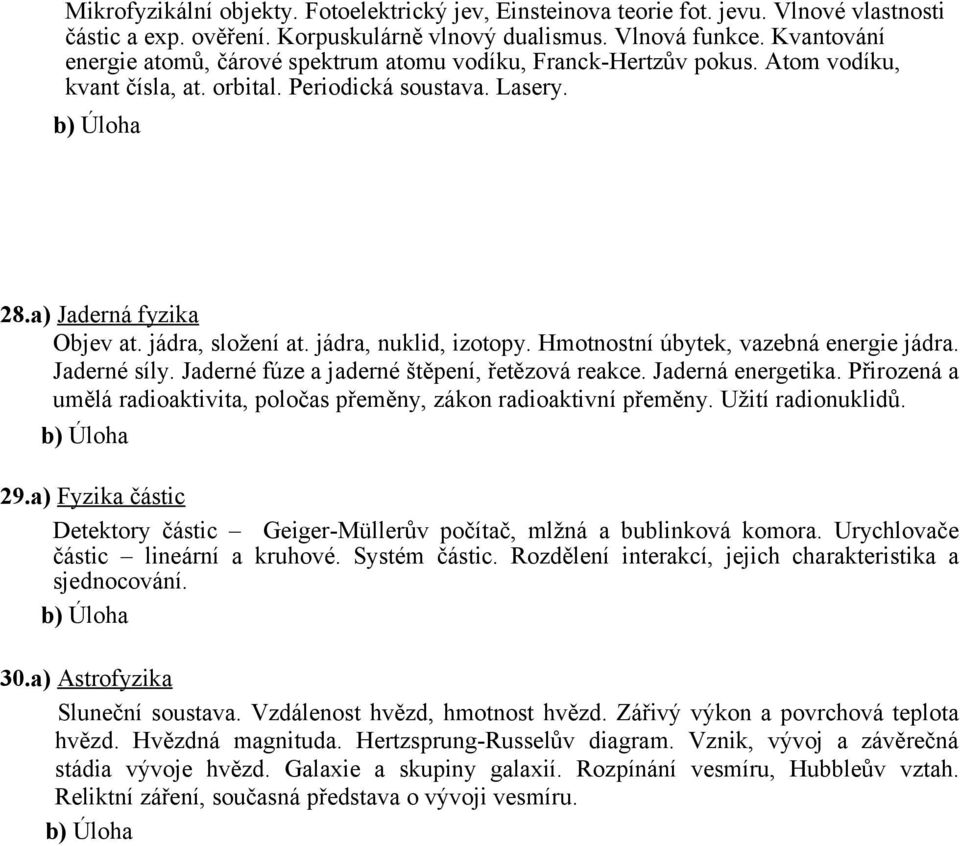 jádra, nuklid, izotopy. Hmotnostní úbytek, vazebná energie jádra. Jaderné síly. Jaderné fúze a jaderné štěpení, řetězová reakce. Jaderná energetika.