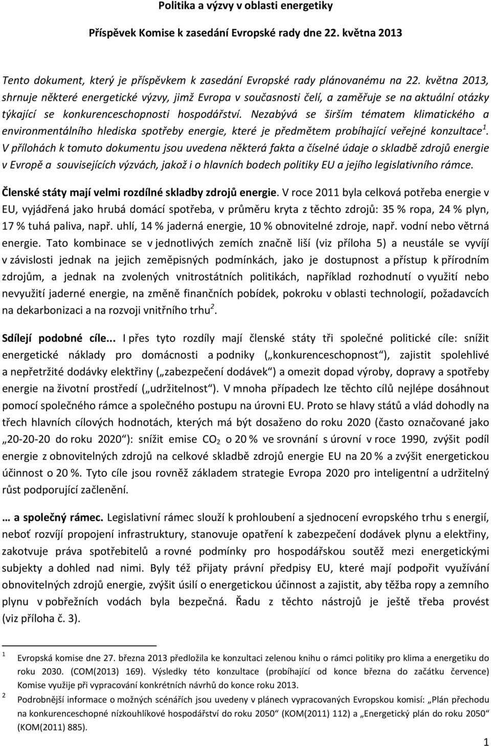 Nezabývá se širším tématem klimatického a environmentálního hlediska spotřeby energie, které je předmětem probíhající veřejné konzultace 1.