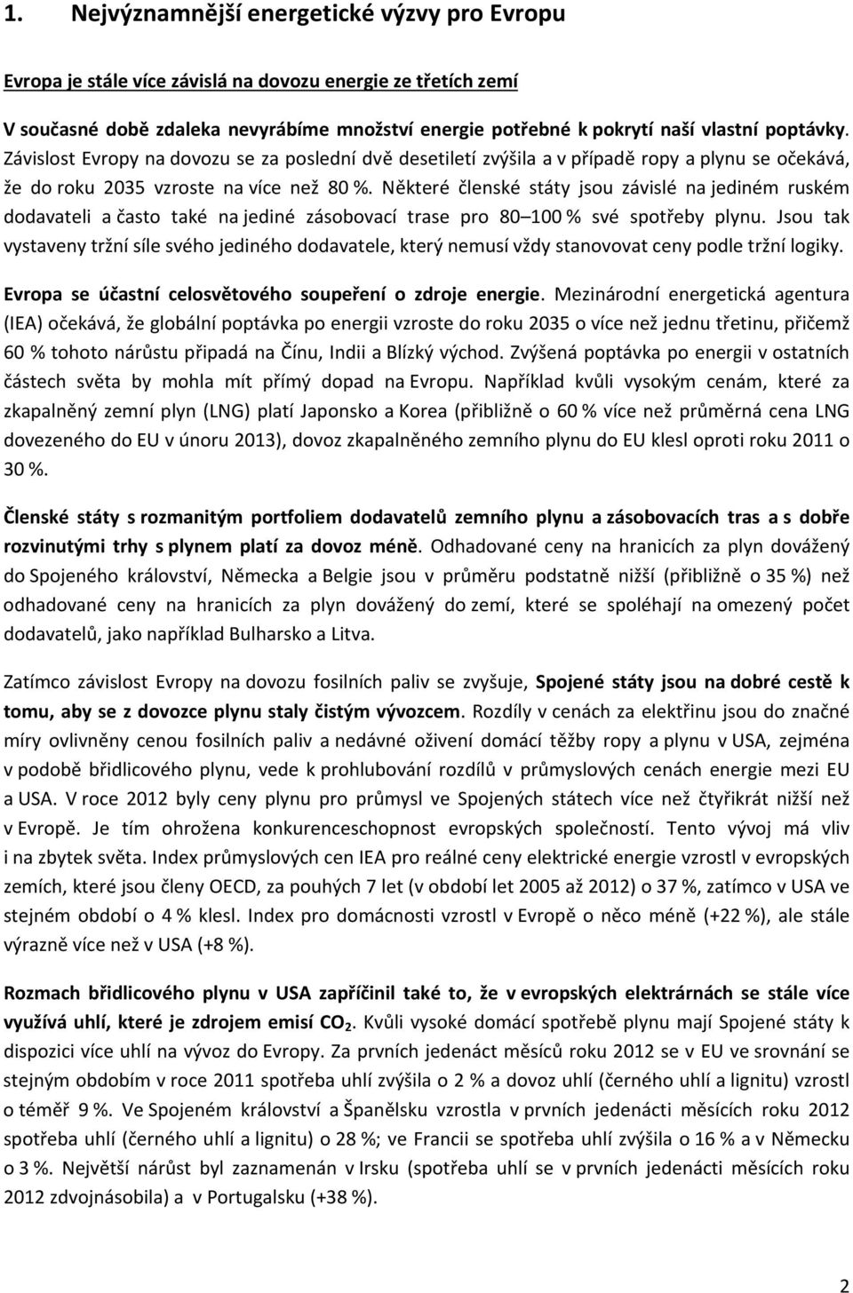 Některé členské státy jsou závislé na jediném ruském dodavateli a často také na jediné zásobovací trase pro 80 100 % své spotřeby plynu.