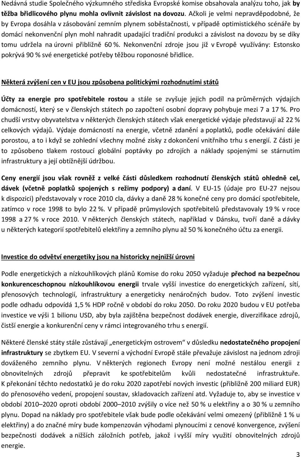 závislost na dovozu by se díky tomu udržela na úrovni přibližně 60 %. Nekonvenční zdroje jsou již v Evropě využívány: Estonsko pokrývá 90 % své energetické potřeby těžbou roponosné břidlice.