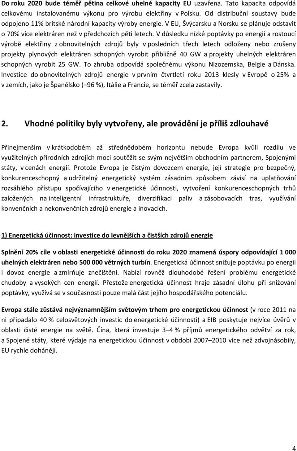 V důsledku nízké poptávky po energii a rostoucí výrobě elektřiny z obnovitelných zdrojů byly v posledních třech letech odloženy nebo zrušeny projekty plynových elektráren schopných vyrobit přibližně