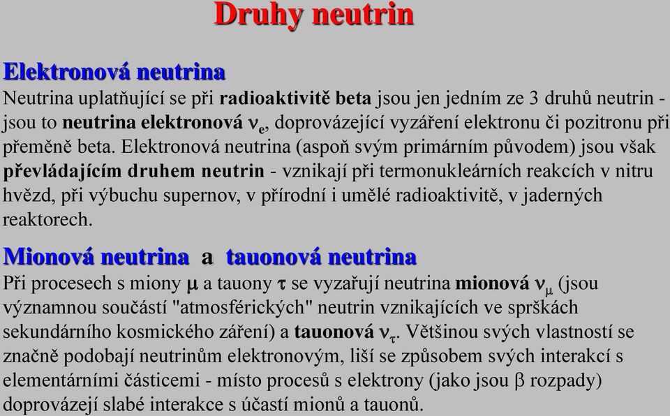 Elektronová neutrina (aspoň svým primárním původem) jsou však převládajícím druhem neutrin - vznikají při termonukleárních reakcích v nitru hvězd, při výbuchu supernov, v přírodní i umělé