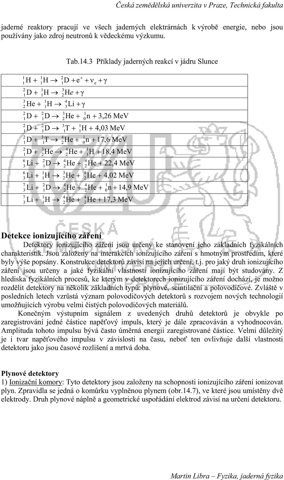 8,4 MeV 7 4 4 3 0 Li H He He 7 4 4 3,4 MeV 4,0 MeV n 7,3 MeV 4,9 MeV Detekce ionizujícího záení Detektory ionizujícího záení jsou ureny ke stanovení jeho základních fyzikálních charakteristik.